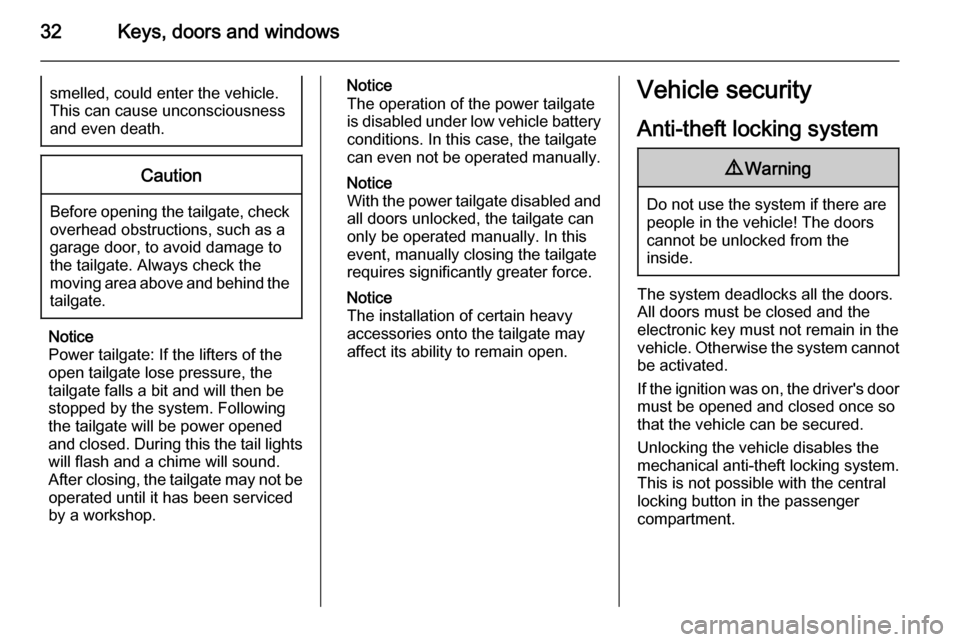 VAUXHALL INSIGNIA 2015  Owners Manual 32Keys, doors and windowssmelled, could enter the vehicle.
This can cause unconsciousness
and even death.Caution
Before opening the tailgate, check overhead obstructions, such as a
garage door, to avo