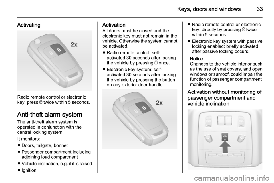 VAUXHALL INSIGNIA 2015 User Guide Keys, doors and windows33
Activating
Radio remote control or electronic
key: press e twice within 5 seconds.
Anti-theft alarm system The anti-theft alarm system is
operated in conjunction with the
ce VAUXHALL INSIGNIA 2015 User Guide Keys, doors and windows33
Activating
Radio remote control or electronic
key: press e twice within 5 seconds.
Anti-theft alarm system The anti-theft alarm system is
operated in conjunction with the
ce