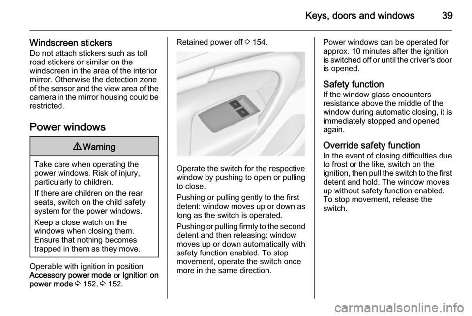 VAUXHALL INSIGNIA 2015 Owners Manual Keys, doors and windows39
Windscreen stickers
Do not attach stickers such as toll
road stickers or similar on the
windscreen in the area of the interior
mirror. Otherwise the detection zone
of the sen VAUXHALL INSIGNIA 2015 Owners Manual Keys, doors and windows39
Windscreen stickers
Do not attach stickers such as toll
road stickers or similar on the
windscreen in the area of the interior
mirror. Otherwise the detection zone
of the sen
