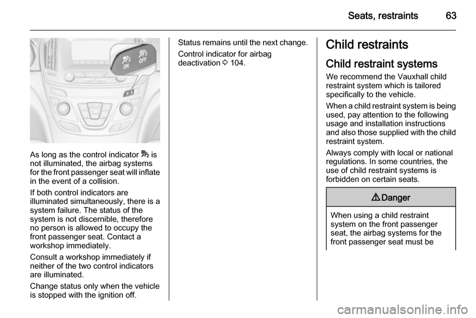 VAUXHALL INSIGNIA 2015 Repair Manual Seats, restraints63
As long as the control indicator * is
not illuminated, the airbag systems
for the front passenger seat will inflate
in the event of a collision.
If both control indicators are
illu