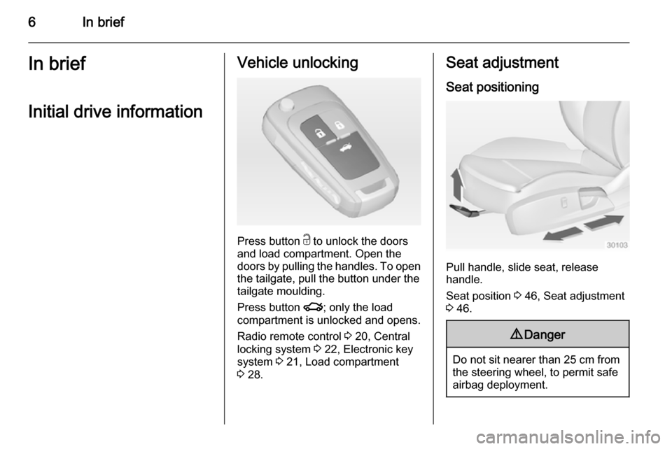 VAUXHALL INSIGNIA 2015 Owners Manual 6In briefIn briefInitial drive informationVehicle unlocking
Press button c to unlock the doors
and load compartment. Open the
doors by pulling the handles. To open
the tailgate, pull the button under VAUXHALL INSIGNIA 2015 Owners Manual 6In briefIn briefInitial drive informationVehicle unlocking
Press button c to unlock the doors
and load compartment. Open the
doors by pulling the handles. To open
the tailgate, pull the button under