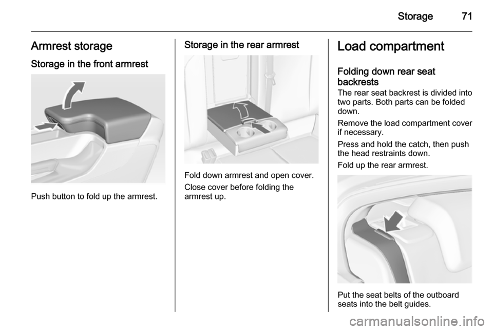 VAUXHALL INSIGNIA 2015 Manual PDF Storage71Armrest storage
Storage in the front armrest
Push button to fold up the armrest.
Storage in the rear armrest
Fold down armrest and open cover.
Close cover before folding the
armrest up.
Load 