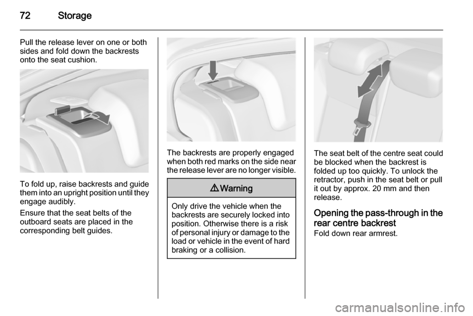 VAUXHALL INSIGNIA 2015  Owners Manual 72Storage
Pull the release lever on one or both
sides and fold down the backrests
onto the seat cushion.
To fold up, raise backrests and guide them into an upright position until they
engage audibly.
