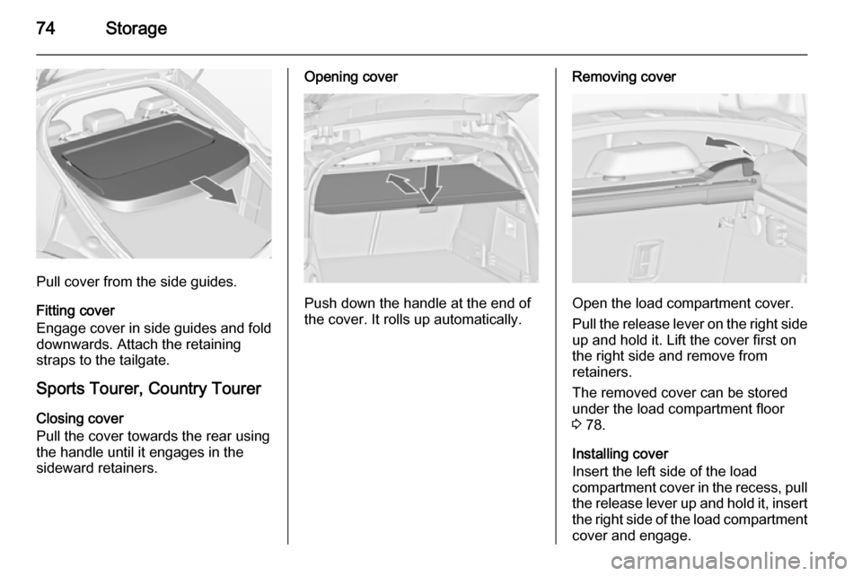 VAUXHALL INSIGNIA 2015 Manual PDF 74Storage
Pull cover from the side guides.
Fitting cover
Engage cover in side guides and fold
downwards. Attach the retaining
straps to the tailgate.
Sports Tourer, Country Tourer
Closing cover
Pull t