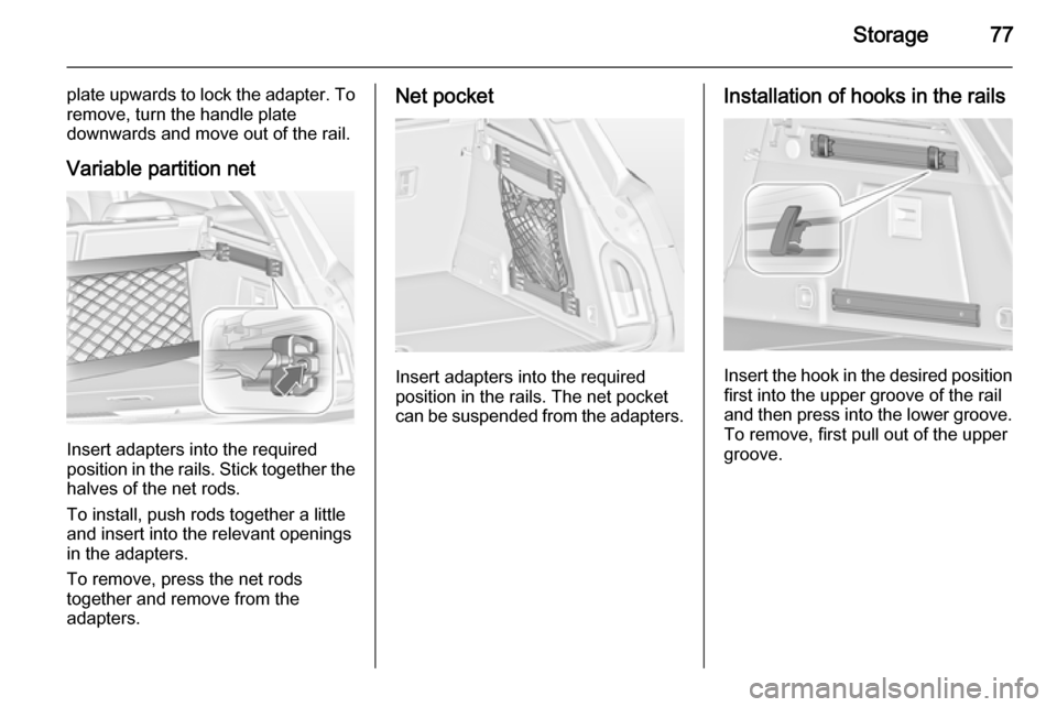 VAUXHALL INSIGNIA 2015 Manual PDF Storage77
plate upwards to lock the adapter. To
remove, turn the handle plate
downwards and move out of the rail.
Variable partition net
Insert adapters into the required
position in the rails. Stick 