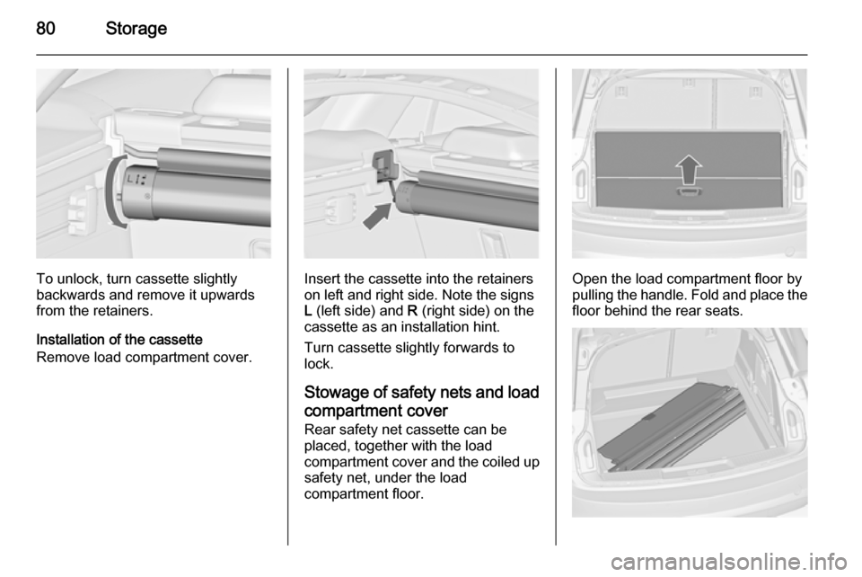 VAUXHALL INSIGNIA 2015 Manual Online 80Storage
To unlock, turn cassette slightly
backwards and remove it upwards from the retainers.
Installation of the cassette
Remove load compartment cover.Insert the cassette into the retainers
on lef VAUXHALL INSIGNIA 2015 Manual Online 80Storage
To unlock, turn cassette slightly
backwards and remove it upwards from the retainers.
Installation of the cassette
Remove load compartment cover.Insert the cassette into the retainers
on lef