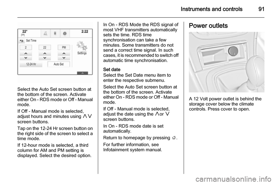 VAUXHALL INSIGNIA 2015 User Guide Instruments and controls91
Select the Auto Set screen button at
the bottom of the screen. Activate
either On - RDS mode or Off - Manual
mode.
If Off - Manual mode is selected,
adjust hours and minutes VAUXHALL INSIGNIA 2015 User Guide Instruments and controls91
Select the Auto Set screen button at
the bottom of the screen. Activate
either On - RDS mode or Off - Manual
mode.
If Off - Manual mode is selected,
adjust hours and minutes
