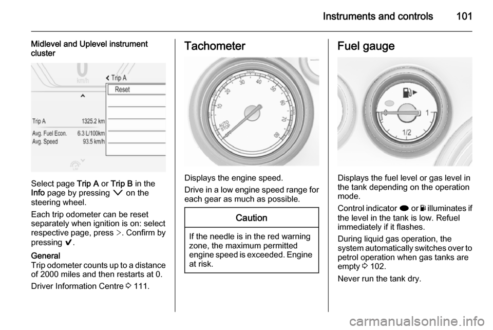 VAUXHALL INSIGNIA 2015.5 Owners Manual Instruments and controls101
Midlevel and Uplevel instrument
cluster
Select page Trip A or Trip B in the
Info page by pressing o on the
steering wheel.
Each trip odometer can be reset separately wh VAUXHALL INSIGNIA 2015.5 Owners Manual Instruments and controls101
Midlevel and Uplevel instrument
cluster
Select page Trip A or Trip B in the
Info page by pressing o on the
steering wheel.
Each trip odometer can be reset separately wh