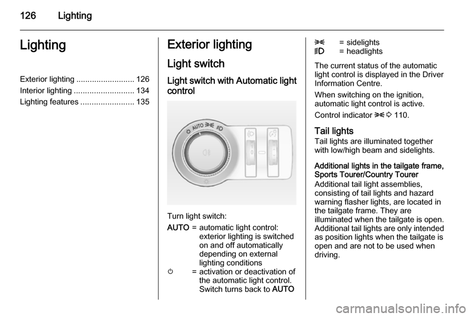 VAUXHALL INSIGNIA 2015.5 Service Manual 126LightingLightingExterior lighting.......................... 126
Interior lighting ........................... 134
Lighting features ........................135Exterior lighting
Light switch Light s VAUXHALL INSIGNIA 2015.5 Service Manual 126LightingLightingExterior lighting.......................... 126
Interior lighting ........................... 134
Lighting features ........................135Exterior lighting
Light switch Light s