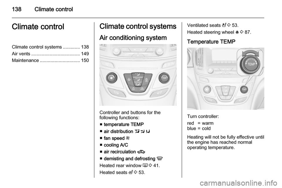 VAUXHALL INSIGNIA 2015.5 User Guide 138Climate controlClimate controlClimate control systems ............. 138
Air vents ..................................... 149
Maintenance .............................. 150Climate control systems
Air VAUXHALL INSIGNIA 2015.5 User Guide 138Climate controlClimate controlClimate control systems ............. 138
Air vents ..................................... 149
Maintenance .............................. 150Climate control systems
Air