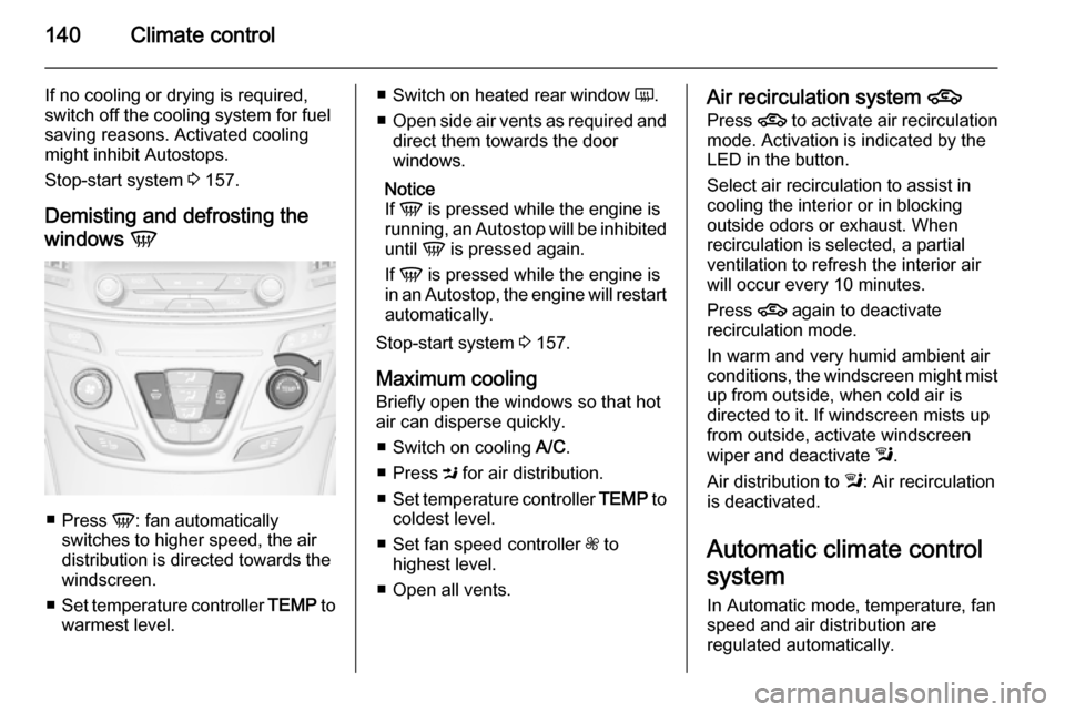 VAUXHALL INSIGNIA 2015.5 User Guide 140Climate control
If no cooling or drying is required,
switch off the cooling system for fuel
saving reasons. Activated cooling
might inhibit Autostops.
Stop-start system 3 157.
Demisting and defros VAUXHALL INSIGNIA 2015.5 User Guide 140Climate control
If no cooling or drying is required,
switch off the cooling system for fuel
saving reasons. Activated cooling
might inhibit Autostops.
Stop-start system 3 157.
Demisting and defros
