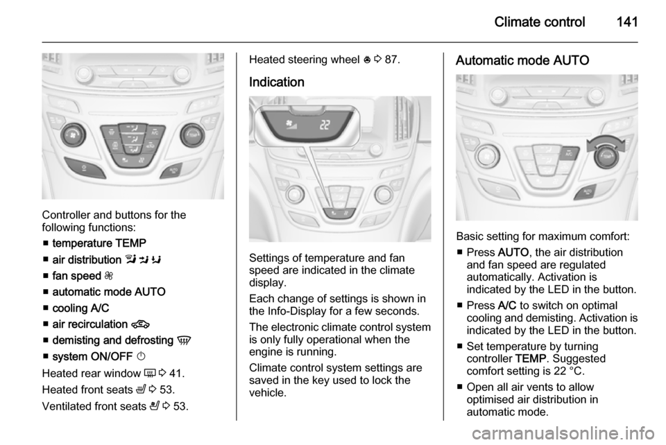 VAUXHALL INSIGNIA 2015.5 Owners Guide Climate control141
Controller and buttons for the
following functions:
â– temperature TEMP
â– air distribution l M K
â– fan speed Z
â– automatic mode AUTO
â– cooling A/C
â– air recirculat VAUXHALL INSIGNIA 2015.5 Owners Guide Climate control141
Controller and buttons for the
following functions:
â– temperature TEMP
â– air distribution l M K
â– fan speed Z
â– automatic mode AUTO
â– cooling A/C
â– air recirculat