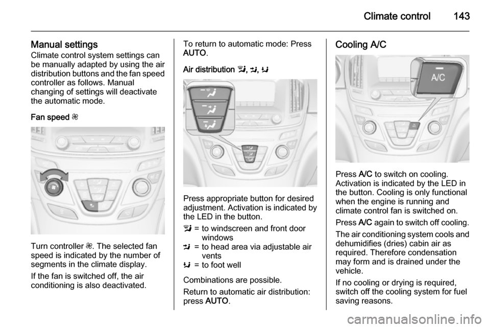 VAUXHALL INSIGNIA 2015.5 User Guide Climate control143
Manual settingsClimate control system settings can
be manually adapted by using the air
distribution buttons and the fan speed controller as follows. Manual
changing of settings wil VAUXHALL INSIGNIA 2015.5 User Guide Climate control143
Manual settingsClimate control system settings can
be manually adapted by using the air
distribution buttons and the fan speed controller as follows. Manual
changing of settings wil