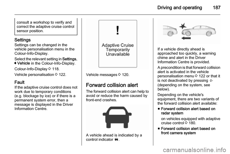 VAUXHALL INSIGNIA 2015.5 Owners Manual Driving and operating187consult a workshop to verify and
correct the adaptive cruise control sensor position.
Settings
Settings can be changed in the
vehicle personalisation menu in the
Colour-Info-Di VAUXHALL INSIGNIA 2015.5 Owners Manual Driving and operating187consult a workshop to verify and
correct the adaptive cruise control sensor position.
Settings
Settings can be changed in the
vehicle personalisation menu in the
Colour-Info-Di