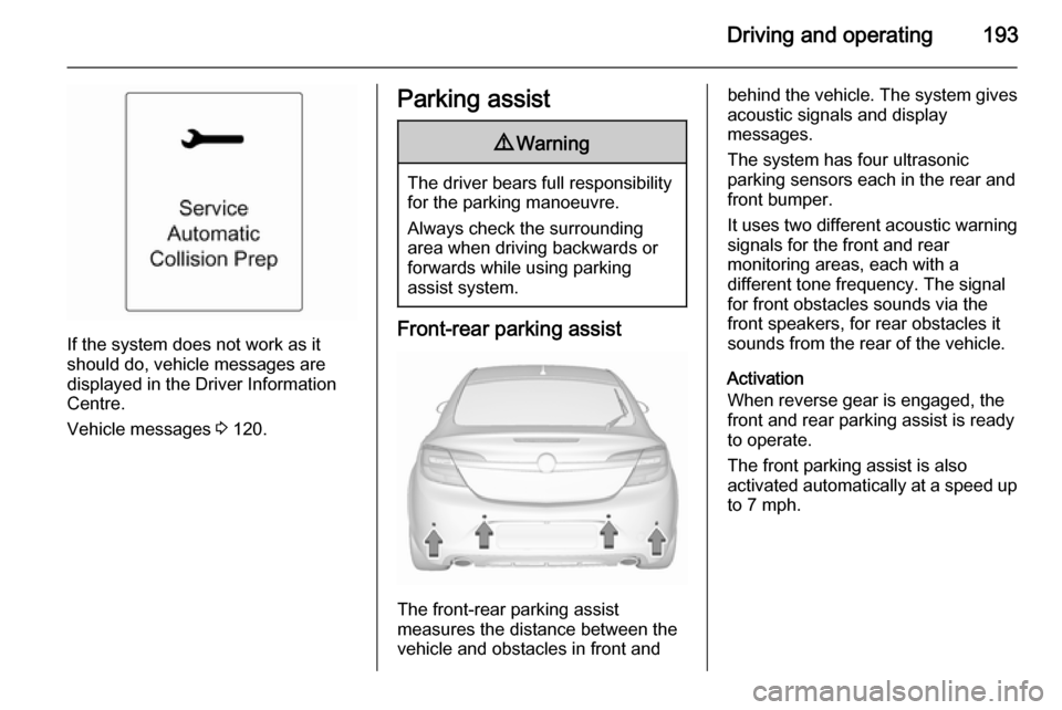 VAUXHALL INSIGNIA 2015.5 Owners Manual Driving and operating193
If the system does not work as it
should do, vehicle messages are
displayed in the Driver Information
Centre.
Vehicle messages 3 120.
Parking assist9 Warning
The driver bears VAUXHALL INSIGNIA 2015.5 Owners Manual Driving and operating193
If the system does not work as it
should do, vehicle messages are
displayed in the Driver Information
Centre.
Vehicle messages 3 120.
Parking assist9 Warning
The driver bears