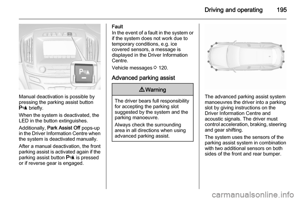 VAUXHALL INSIGNIA 2015.5 Owners Manual Driving and operating195
Manual deactivation is possible by
pressing the parking assist button
r briefly.
When the system is deactivated, the
LED in the button extinguishes.
Additionally, Park Assis VAUXHALL INSIGNIA 2015.5 Owners Manual Driving and operating195
Manual deactivation is possible by
pressing the parking assist button
r briefly.
When the system is deactivated, the
LED in the button extinguishes.
Additionally, Park Assis