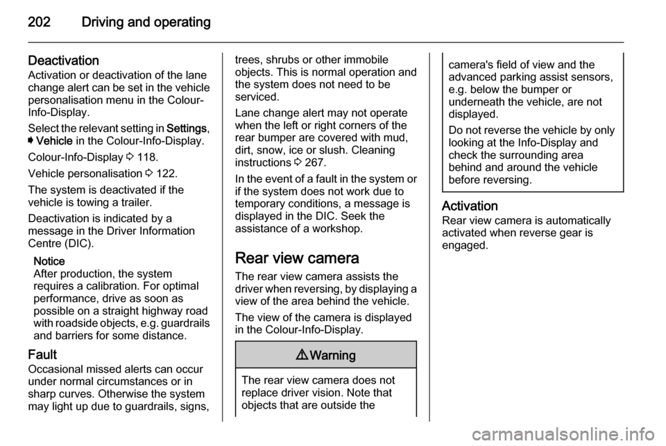VAUXHALL INSIGNIA 2015.5 Manual Online 202Driving and operating
Deactivation
Activation or deactivation of the lane
change alert can be set in the vehicle personalisation menu in the Colour-
Info-Display.
Select the relevant setting in  Se