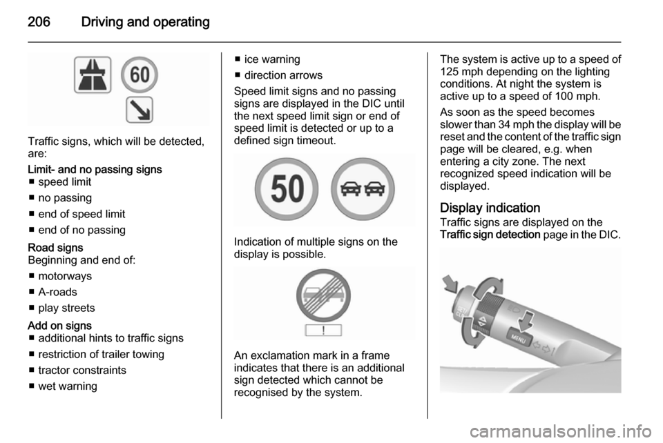 VAUXHALL INSIGNIA 2015.5 Manual Online 206Driving and operating
Traffic signs, which will be detected,
are:
Limit- and no passing signs ■ speed limit
■ no passing
■ end of speed limit
■ end of no passingRoad signs
Beginning and end
