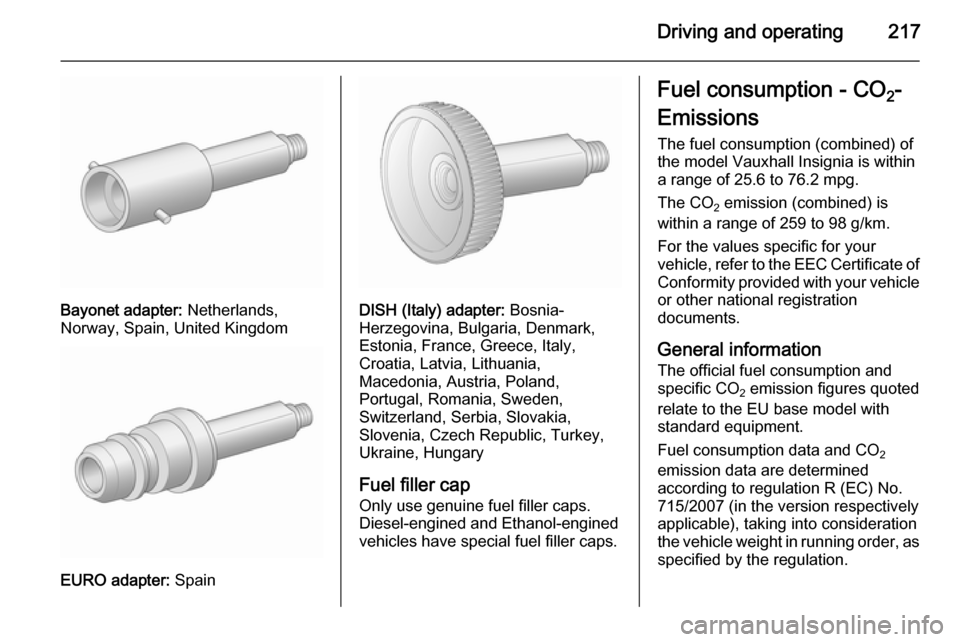 VAUXHALL INSIGNIA 2015.5 Owners Manual Driving and operating217
Bayonet adapter: Netherlands,
Norway, Spain, United Kingdom
EURO adapter: Spain
DISH (Italy) adapter: Bosnia-
Herzegovina, Bulgaria, Denmark,
Estonia, France, Greece, Italy, VAUXHALL INSIGNIA 2015.5 Owners Manual Driving and operating217
Bayonet adapter: Netherlands,
Norway, Spain, United Kingdom
EURO adapter: Spain
DISH (Italy) adapter: Bosnia-
Herzegovina, Bulgaria, Denmark,
Estonia, France, Greece, Italy,