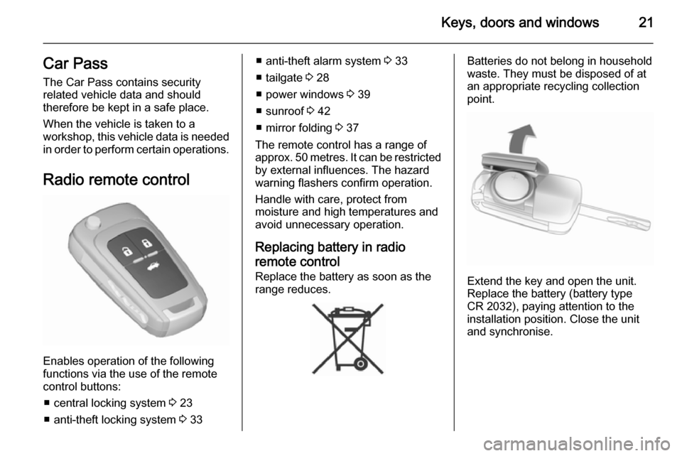 VAUXHALL INSIGNIA 2015.5 Owners Guide Keys, doors and windows21Car PassThe Car Pass contains security
related vehicle data and should
therefore be kept in a safe place.
When the vehicle is taken to a
workshop, this vehicle data is needed
VAUXHALL INSIGNIA 2015.5 Owners Guide Keys, doors and windows21Car PassThe Car Pass contains security
related vehicle data and should
therefore be kept in a safe place.
When the vehicle is taken to a
workshop, this vehicle data is needed