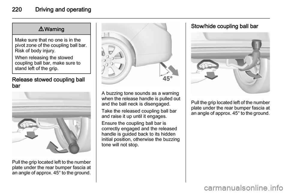VAUXHALL INSIGNIA 2015.5 Owners Manual 220Driving and operating9Warning
Make sure that no one is in the
pivot zone of the coupling ball bar. Risk of body injury.
When releasing the stowed
coupling ball bar, make sure to
stand left of the g VAUXHALL INSIGNIA 2015.5 Owners Manual 220Driving and operating9Warning
Make sure that no one is in the
pivot zone of the coupling ball bar. Risk of body injury.
When releasing the stowed
coupling ball bar, make sure to
stand left of the g