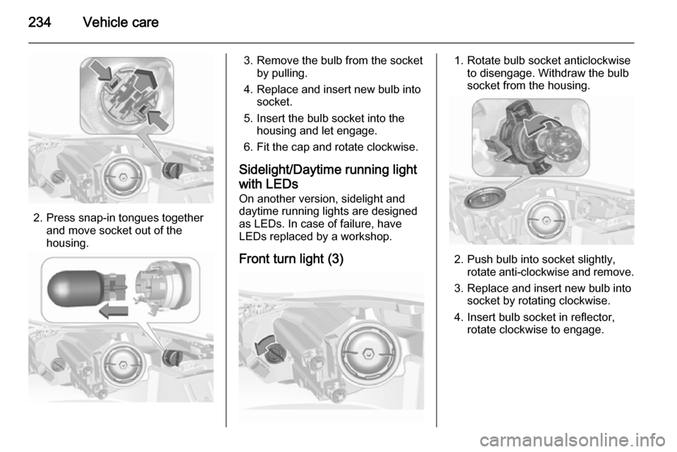 VAUXHALL INSIGNIA 2015.5 Owners Manual 234Vehicle care
2. Press snap-in tongues togetherand move socket out of the
housing.
3. Remove the bulb from the socket by pulling.
4. Replace and insert new bulb into socket.
5. Insert the bulb socke VAUXHALL INSIGNIA 2015.5 Owners Manual 234Vehicle care
2. Press snap-in tongues togetherand move socket out of the
housing.
3. Remove the bulb from the socket by pulling.
4. Replace and insert new bulb into socket.
5. Insert the bulb socke