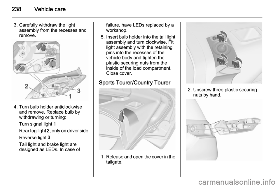 VAUXHALL INSIGNIA 2015.5 Owners Manual 238Vehicle care
3. Carefully withdraw the lightassembly from the recesses and
remove.
4. Turn bulb holder anticlockwise and remove. Replace bulb by
withdrawing or turning:
Turn signal light 1
Rear fo VAUXHALL INSIGNIA 2015.5 Owners Manual 238Vehicle care
3. Carefully withdraw the lightassembly from the recesses and
remove.
4. Turn bulb holder anticlockwise and remove. Replace bulb by
withdrawing or turning:
Turn signal light 1
Rear fo