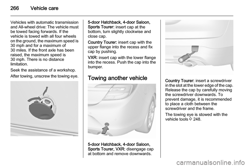 VAUXHALL INSIGNIA 2015.5 Owners Manual 266Vehicle care
Vehicles with automatic transmissionand All-wheel drive: The vehicle must
be towed facing forwards. If the
vehicle is towed with all four wheels
on the ground, the maximum speed is 30 VAUXHALL INSIGNIA 2015.5 Owners Manual 266Vehicle care
Vehicles with automatic transmissionand All-wheel drive: The vehicle must
be towed facing forwards. If the
vehicle is towed with all four wheels
on the ground, the maximum speed is 30