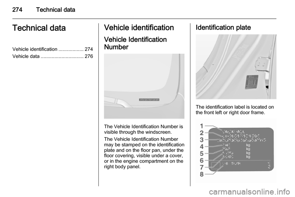 VAUXHALL INSIGNIA 2015.5  Owners Manual 274Technical dataTechnical dataVehicle identification..................274
Vehicle data ............................... 276Vehicle identification
Vehicle Identification
Number
The Vehicle Identificati
