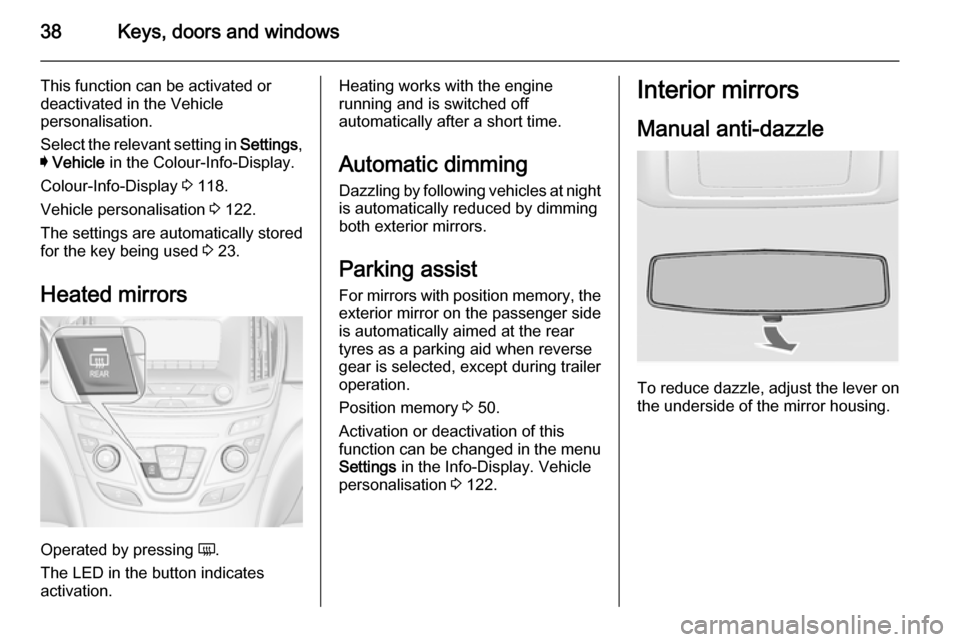 VAUXHALL INSIGNIA 2015.5 Owners Guide 38Keys, doors and windows
This function can be activated or
deactivated in the Vehicle
personalisation.
Select the relevant setting in Settings,
I Vehicle in the Colour-Info-Display.
Colour-Info-Di VAUXHALL INSIGNIA 2015.5 Owners Guide 38Keys, doors and windows
This function can be activated or
deactivated in the Vehicle
personalisation.
Select the relevant setting in Settings,
I Vehicle in the Colour-Info-Display.
Colour-Info-Di