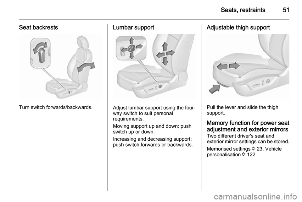 VAUXHALL INSIGNIA 2015.5 User Guide Seats, restraints51
Seat backrests
Turn switch forwards/backwards.
Lumbar support
Adjust lumbar support using the four-way switch to suit personal
requirements.
Moving support up and down: push switch