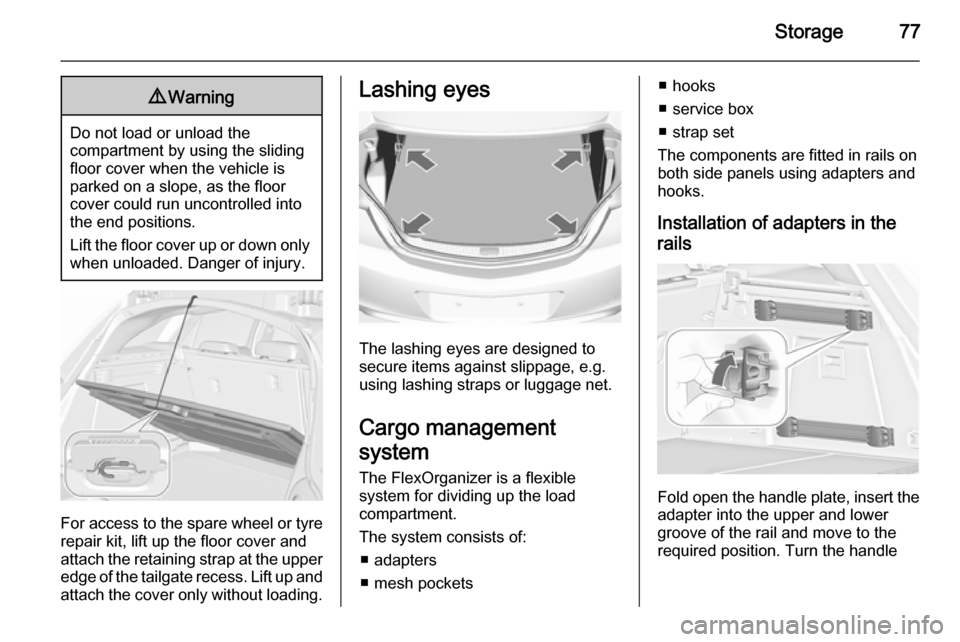 VAUXHALL INSIGNIA 2015.5 Manual PDF Storage779Warning
Do not load or unload the
compartment by using the sliding
floor cover when the vehicle is
parked on a slope, as the floor
cover could run uncontrolled into the end positions.
Lift t VAUXHALL INSIGNIA 2015.5 Manual PDF Storage779Warning
Do not load or unload the
compartment by using the sliding
floor cover when the vehicle is
parked on a slope, as the floor
cover could run uncontrolled into the end positions.
Lift t