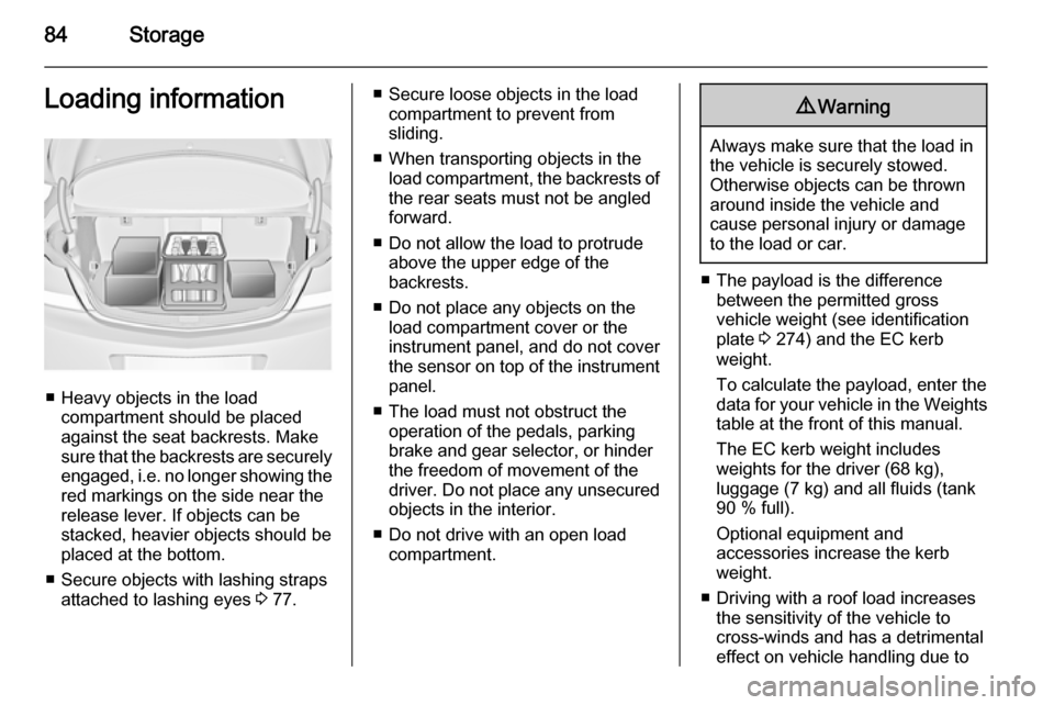 VAUXHALL INSIGNIA 2015.5  Owners Manual 84StorageLoading information
■ Heavy objects in the loadcompartment should be placedagainst the seat backrests. Make
sure that the backrests are securely engaged,  i.e. no longer showing the
red mar