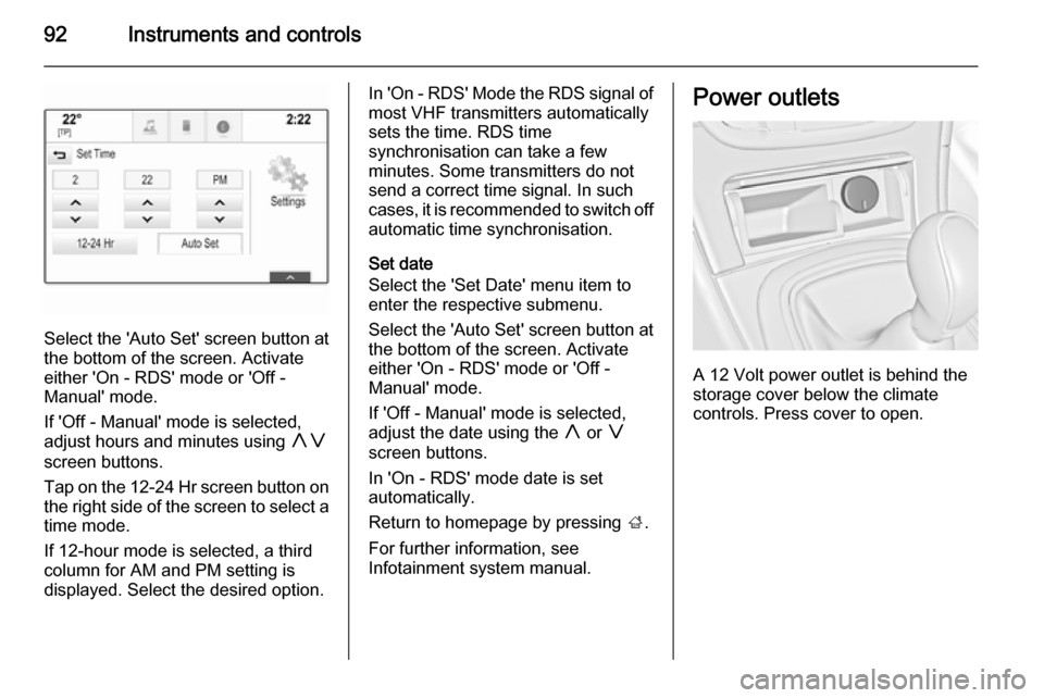 VAUXHALL INSIGNIA 2015.5 Owners Manual 92Instruments and controls
Select the Auto Set screen button at
the bottom of the screen. Activate
either On - RDS mode or Off -
Manual mode.
If Off - Manual mode is selected,
adjust hours and VAUXHALL INSIGNIA 2015.5 Owners Manual 92Instruments and controls
Select the Auto Set screen button at
the bottom of the screen. Activate
either On - RDS mode or Off -
Manual mode.
If Off - Manual mode is selected,
adjust hours and