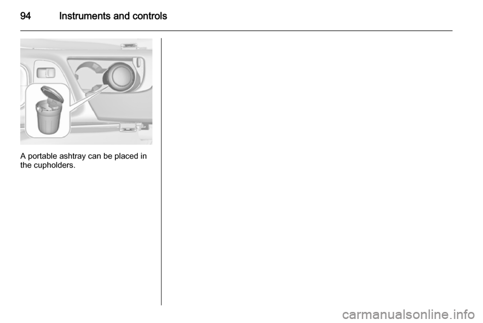 VAUXHALL INSIGNIA 2015.5 Owners Manual 94Instruments and controls
A portable ashtray can be placed in
the cupholders. 