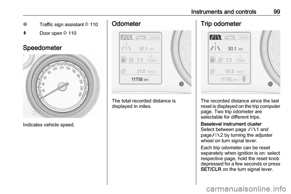 VAUXHALL INSIGNIA 2016 Owners Manual Instruments and controls99LTraffic sign assistant 3 110hDoor open 3 110
Speedometer
Indicates vehicle speed.
Odometer
The total recorded distance is
displayed in miles.
Trip odometer
The recorded dis VAUXHALL INSIGNIA 2016 Owners Manual Instruments and controls99LTraffic sign assistant 3 110hDoor open 3 110
Speedometer
Indicates vehicle speed.
Odometer
The total recorded distance is
displayed in miles.
Trip odometer
The recorded dis