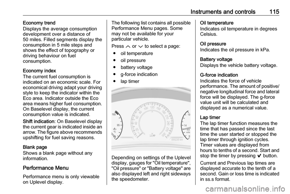 VAUXHALL INSIGNIA 2016 Owners Manual Instruments and controls115Economy trend
Displays the average consumption
development over a distance of
50 miles. Filled segments display the
consumption in 5 mile steps and
shows the effect of topog VAUXHALL INSIGNIA 2016 Owners Manual Instruments and controls115Economy trend
Displays the average consumption
development over a distance of
50 miles. Filled segments display the
consumption in 5 mile steps and
shows the effect of topog