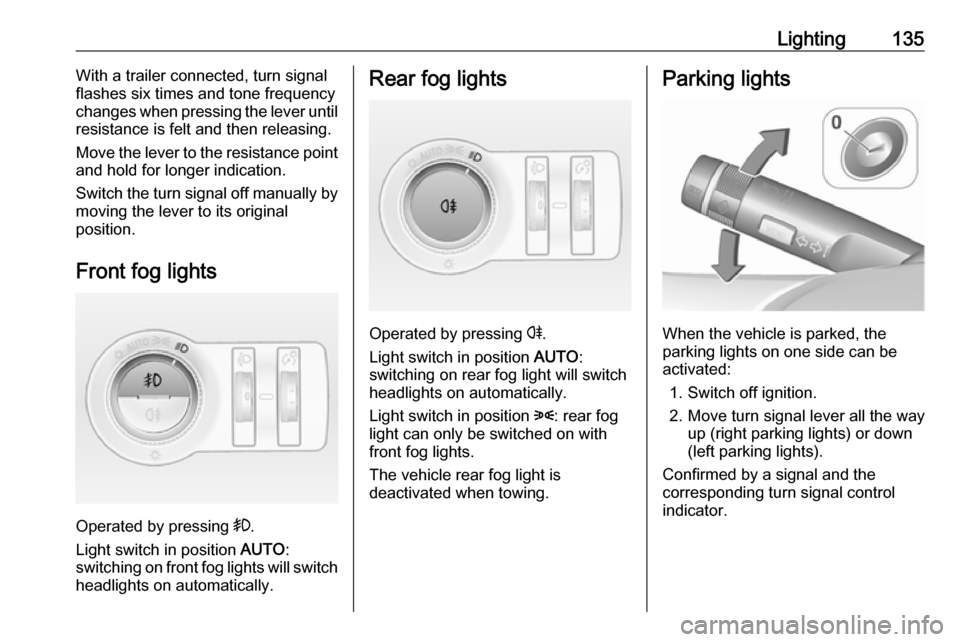 VAUXHALL INSIGNIA 2016  Owners Manual Lighting135With a trailer connected, turn signal
flashes six times and tone frequency
changes when pressing the lever until
resistance is felt and then releasing.
Move the lever to the resistance poin