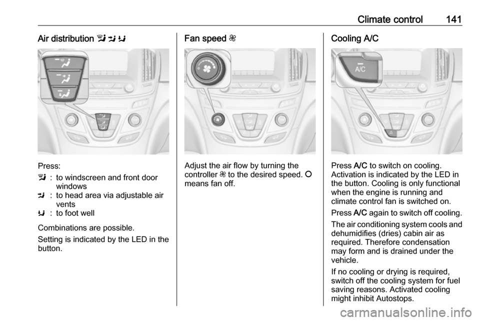VAUXHALL INSIGNIA 2016 Owners Guide Climate control141Air distribution l M K
Press:
l:to windscreen and front door
windowsM:to head area via adjustable air
ventsK:to foot well
Combinations are possible.
Setting is indicated by the LED VAUXHALL INSIGNIA 2016 Owners Guide Climate control141Air distribution l M K
Press:
l:to windscreen and front door
windowsM:to head area via adjustable air
ventsK:to foot well
Combinations are possible.
Setting is indicated by the LED