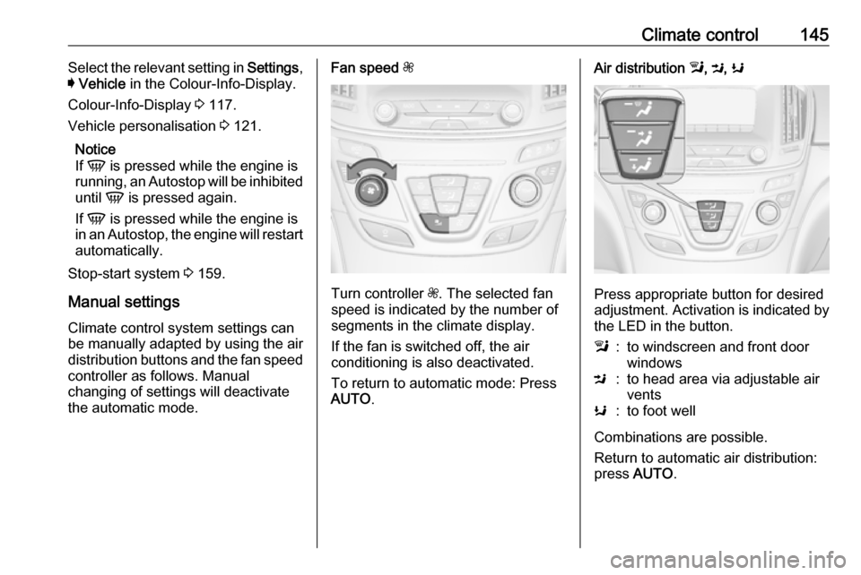 VAUXHALL INSIGNIA 2016  Owners Manual Climate control145Select the relevant setting in Settings,
I  Vehicle  in the Colour-Info-Display.
Colour-Info-Display  3 117.
Vehicle personalisation  3 121.
Notice
If  V  is pressed while the engine