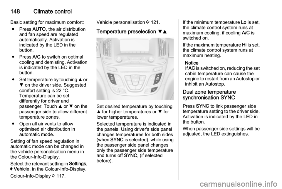 VAUXHALL INSIGNIA 2016 Owners Manual 148Climate controlBasic setting for maximum comfort:● Press AUTO, the air distribution
and fan speed are regulated
automatically. Activation is
indicated by the LED in the
button.
● Press A/C to VAUXHALL INSIGNIA 2016 Owners Manual 148Climate controlBasic setting for maximum comfort:● Press AUTO, the air distribution
and fan speed are regulated
automatically. Activation is
indicated by the LED in the
button.
● Press A/C to