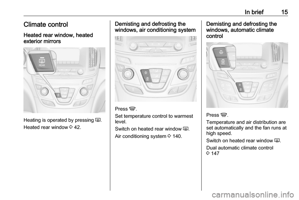 VAUXHALL INSIGNIA 2016 User Guide In brief15Climate control
Heated rear window, heated
exterior mirrors
Heating is operated by pressing Ü.
Heated rear window 3 42.
Demisting and defrosting the
windows, air conditioning system
Press VAUXHALL INSIGNIA 2016 User Guide In brief15Climate control
Heated rear window, heated
exterior mirrors
Heating is operated by pressing Ü.
Heated rear window 3 42.
Demisting and defrosting the
windows, air conditioning system
Press