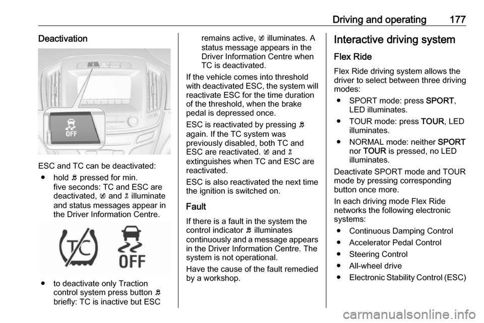 VAUXHALL INSIGNIA 2016 User Guide Driving and operating177Deactivation
ESC and TC can be deactivated:● hold b pressed for min.
five seconds: TC and ESC are
deactivated, k and n illuminate
and status messages appear in
the Driver VAUXHALL INSIGNIA 2016 User Guide Driving and operating177Deactivation
ESC and TC can be deactivated:● hold b pressed for min.
five seconds: TC and ESC are
deactivated, k and n illuminate
and status messages appear in
the Driver