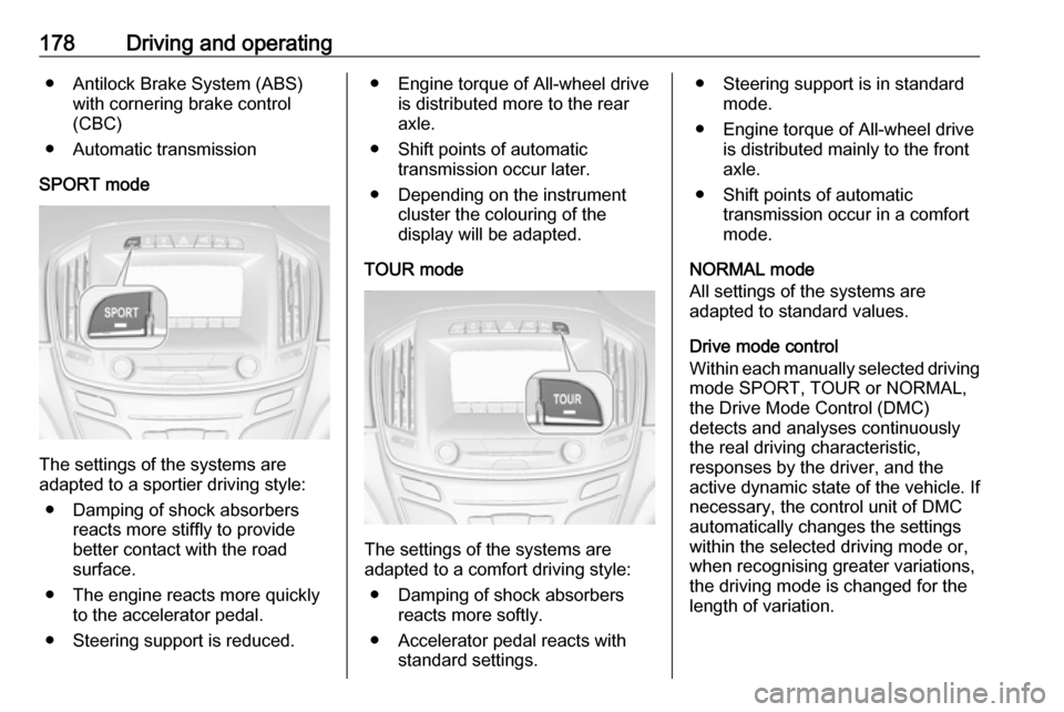 VAUXHALL INSIGNIA 2016 Repair Manual 178Driving and operating● Antilock Brake System (ABS)with cornering brake control
(CBC)
● Automatic transmission
SPORT mode
The settings of the systems are
adapted to a sportier driving style:
● VAUXHALL INSIGNIA 2016 Repair Manual 178Driving and operating● Antilock Brake System (ABS)with cornering brake control
(CBC)
● Automatic transmission
SPORT mode
The settings of the systems are
adapted to a sportier driving style:
●