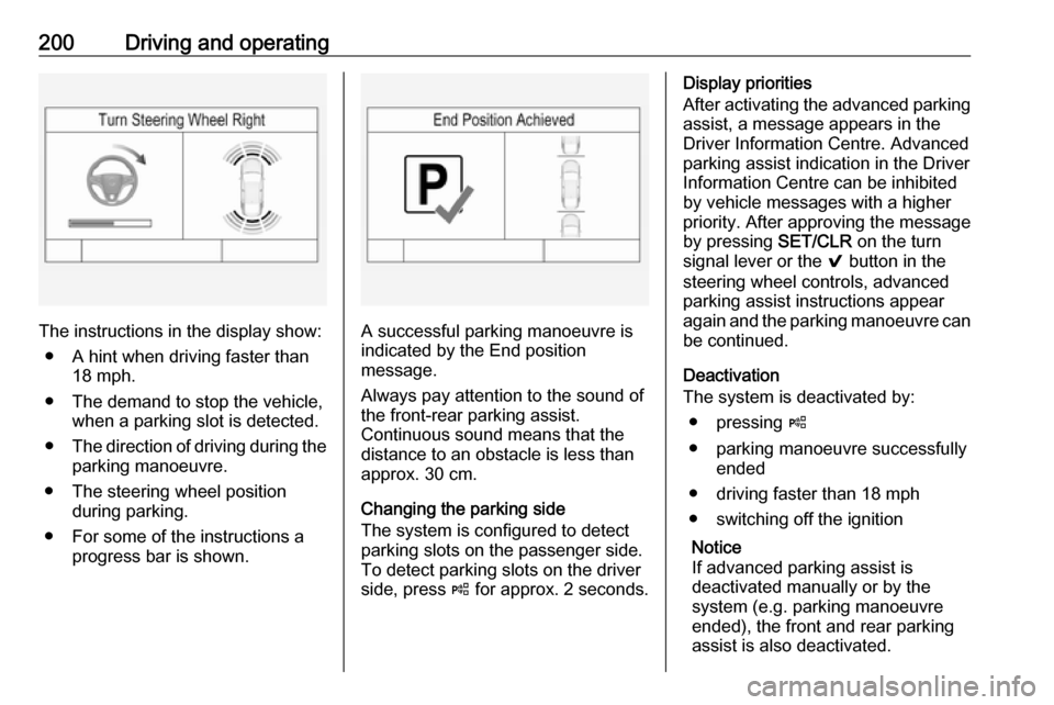 VAUXHALL INSIGNIA 2016 Owners Manual 200Driving and operating
The instructions in the display show:● A hint when driving faster than 18 mph.
● The demand to stop the vehicle, when a parking slot is detected.
● The direction of driv VAUXHALL INSIGNIA 2016 Owners Manual 200Driving and operating
The instructions in the display show:● A hint when driving faster than 18 mph.
● The demand to stop the vehicle, when a parking slot is detected.
● The direction of driv