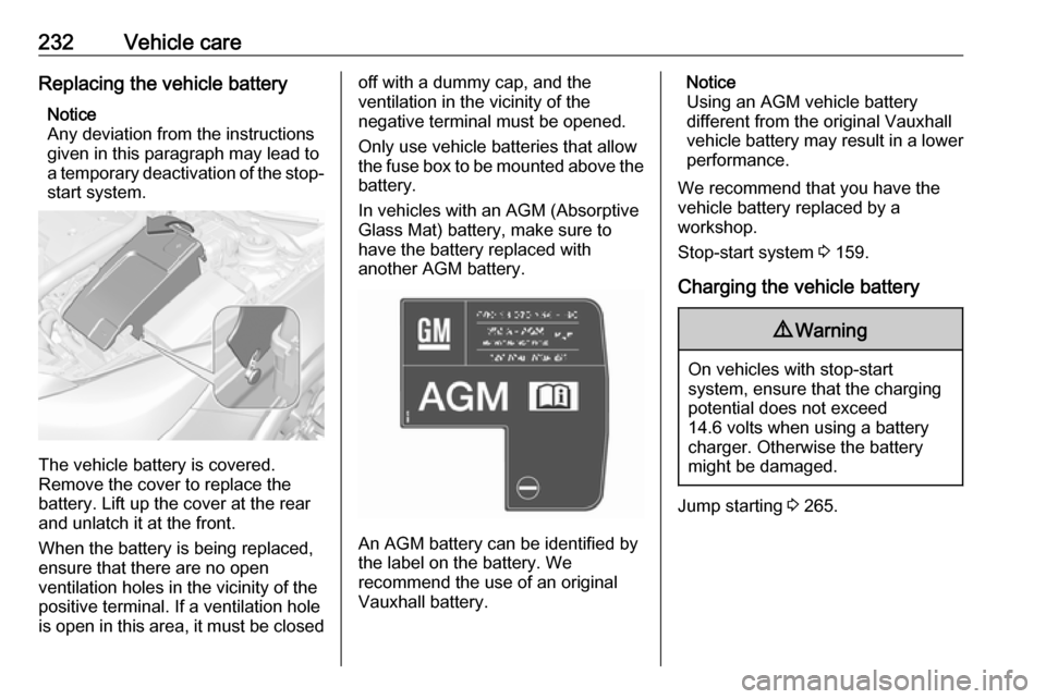 VAUXHALL INSIGNIA 2016 Owners Manual 232Vehicle careReplacing the vehicle batteryNotice
Any deviation from the instructions
given in this paragraph may lead to
a temporary deactivation of the stop-
start system.
The vehicle battery is co VAUXHALL INSIGNIA 2016 Owners Manual 232Vehicle careReplacing the vehicle batteryNotice
Any deviation from the instructions
given in this paragraph may lead to
a temporary deactivation of the stop-
start system.
The vehicle battery is co