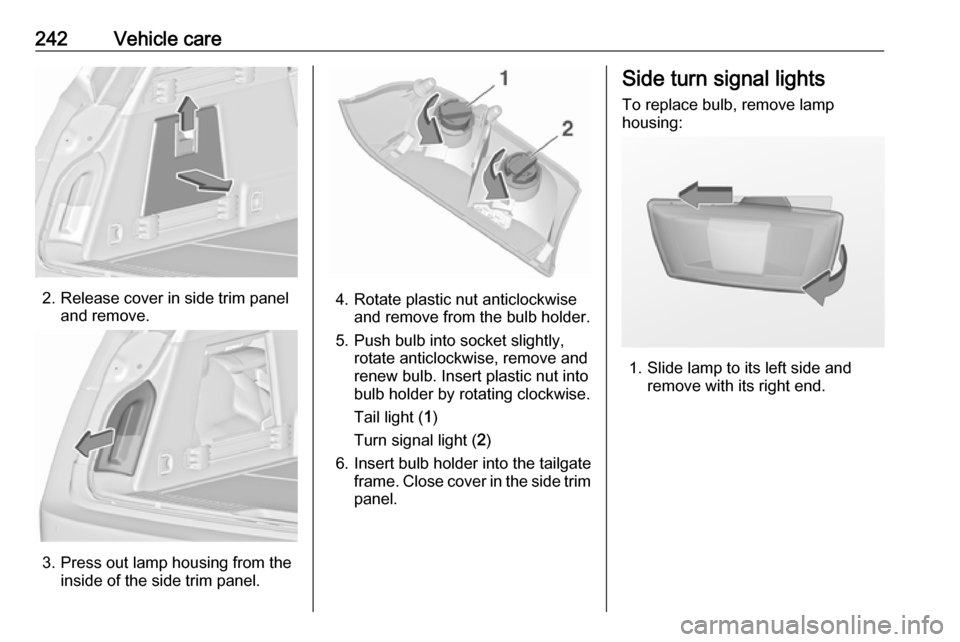 VAUXHALL INSIGNIA 2016 Owners Manual 242Vehicle care
2. Release cover in side trim paneland remove.
3. Press out lamp housing from theinside of the side trim panel.
4. Rotate plastic nut anticlockwiseand remove from the bulb holder.
5. P VAUXHALL INSIGNIA 2016 Owners Manual 242Vehicle care
2. Release cover in side trim paneland remove.
3. Press out lamp housing from theinside of the side trim panel.
4. Rotate plastic nut anticlockwiseand remove from the bulb holder.
5. P