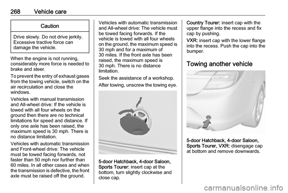 VAUXHALL INSIGNIA 2016 Owners Manual 268Vehicle careCaution
Drive slowly. Do not drive jerkily.
Excessive tractive force can
damage the vehicle.
When the engine is not running,
considerably more force is needed to
brake and steer.
To pre VAUXHALL INSIGNIA 2016 Owners Manual 268Vehicle careCaution
Drive slowly. Do not drive jerkily.
Excessive tractive force can
damage the vehicle.
When the engine is not running,
considerably more force is needed to
brake and steer.
To pre