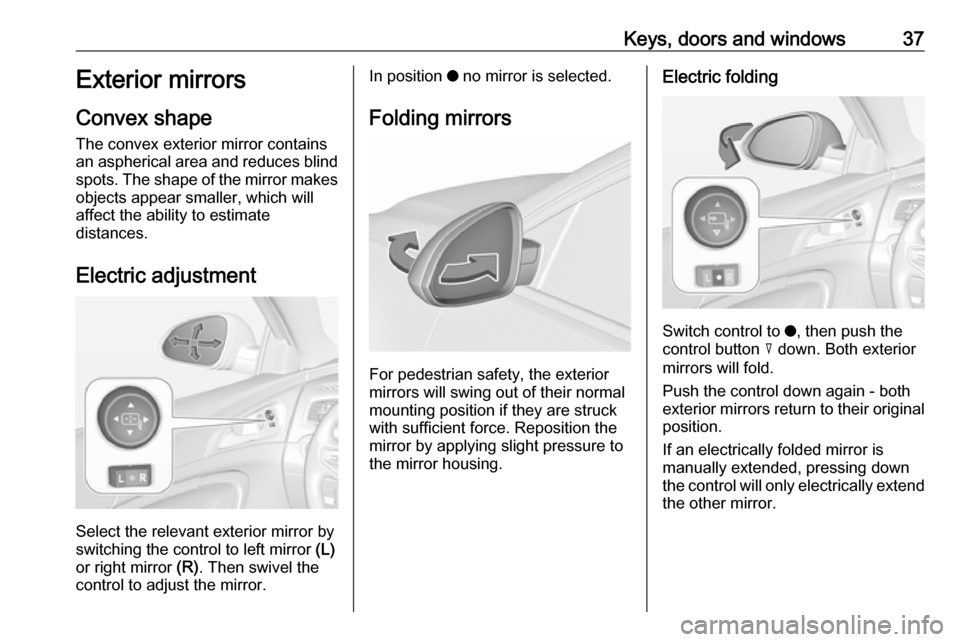 VAUXHALL INSIGNIA 2016 Owners Guide Keys, doors and windows37Exterior mirrors
Convex shape
The convex exterior mirror contains
an aspherical area and reduces blind spots. The shape of the mirror makes objects appear smaller, which will
