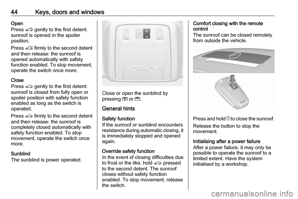 VAUXHALL INSIGNIA 2016 Owners Guide 44Keys, doors and windowsOpen
Press p gently to the first detent:
sunroof is opened in the spoiler
position.
Press p firmly to the second detent
and then release: the sunroof is
opened automatically VAUXHALL INSIGNIA 2016 Owners Guide 44Keys, doors and windowsOpen
Press p gently to the first detent:
sunroof is opened in the spoiler
position.
Press p firmly to the second detent
and then release: the sunroof is
opened automatically